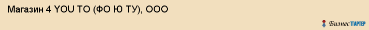 Магазин 4 YOU TO (ФО Ю ТУ), ООО, Тюмень