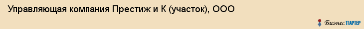 Управляющая компания Престиж и К (участок), ООО, Тюмень
