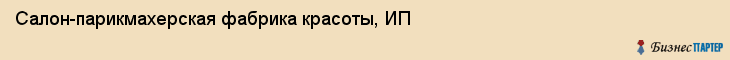 Салон-парикмахерская фабрика красоты, ИП, Тюмень